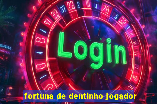 fortuna de dentinho jogador